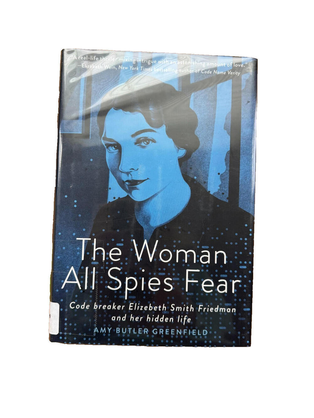 The Woman All Spies Fear: Code Breaker Elizebeth Smith Friedman and Her Hidden